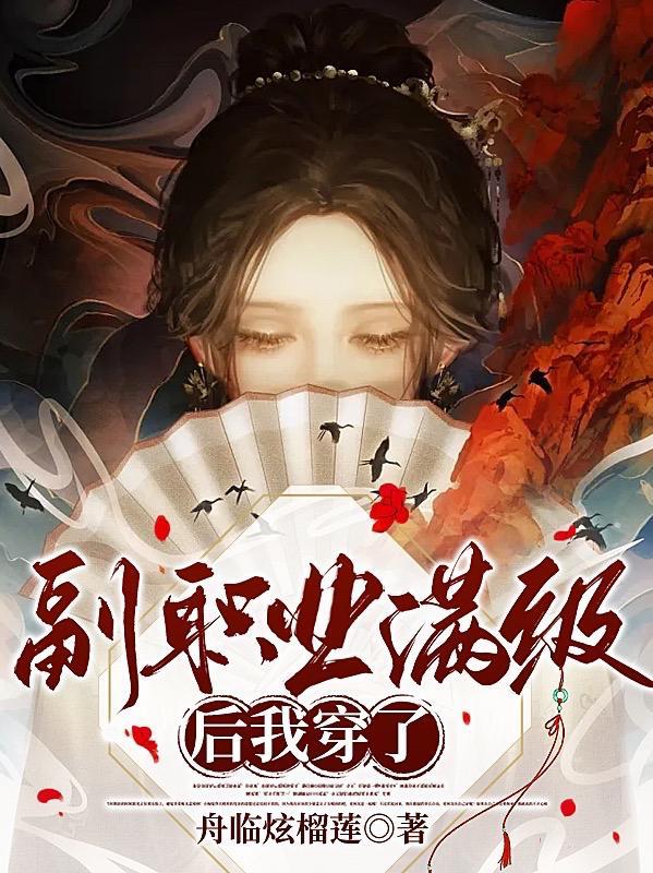 副职业满级后我穿了舟临炫榴莲百度