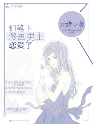 和笔下漫画男主恋爱了漫画