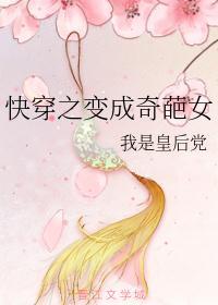 快穿之变成奇葩女 我是皇后党