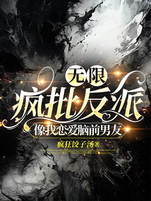 无限疯批反派像我恋爱脑前男友by匿名咸鱼