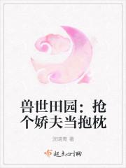 兽世田园:抢个娇夫当抱枕