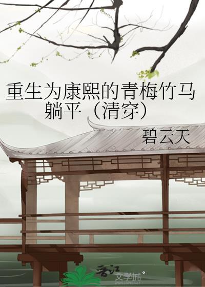 重生为康熙的青梅竹马躺平（清穿）
