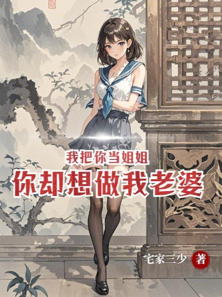 我把你当姐姐，你却想做我老婆