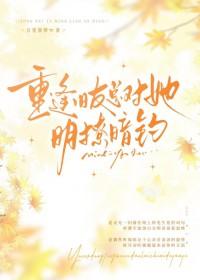 重逢旧友总对她明撩暗钓