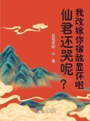 仙君还哭呢？我改嫁你宿敌显怀啦