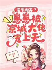 渣爹抛弃？崽崽被京城大佬宠上天