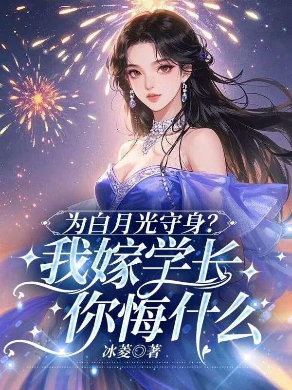 为白月光守身？我嫁学长你悔什么