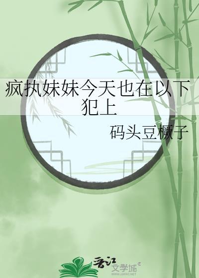 疯执妹妹今天也在以下犯上