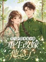 竹马护资本家小姐，重生改嫁他急了！