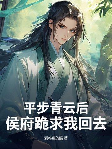 平步青云后，侯府跪求我回去