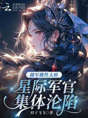 随军雌性太娇，星际军官集体沦陷